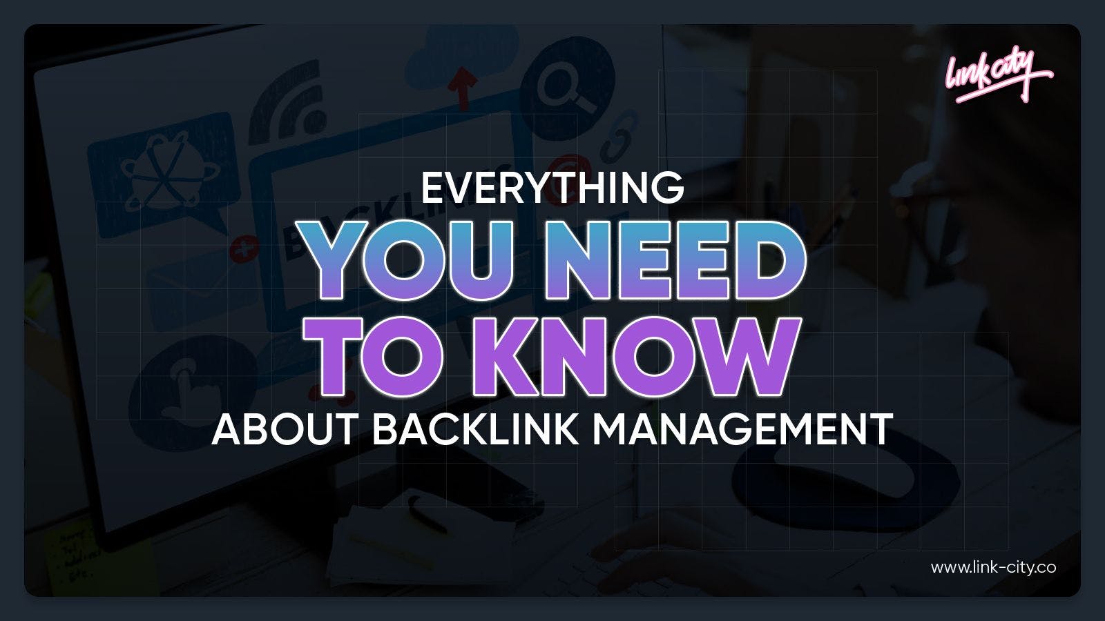 Everything You Need to Know About Backlink Management