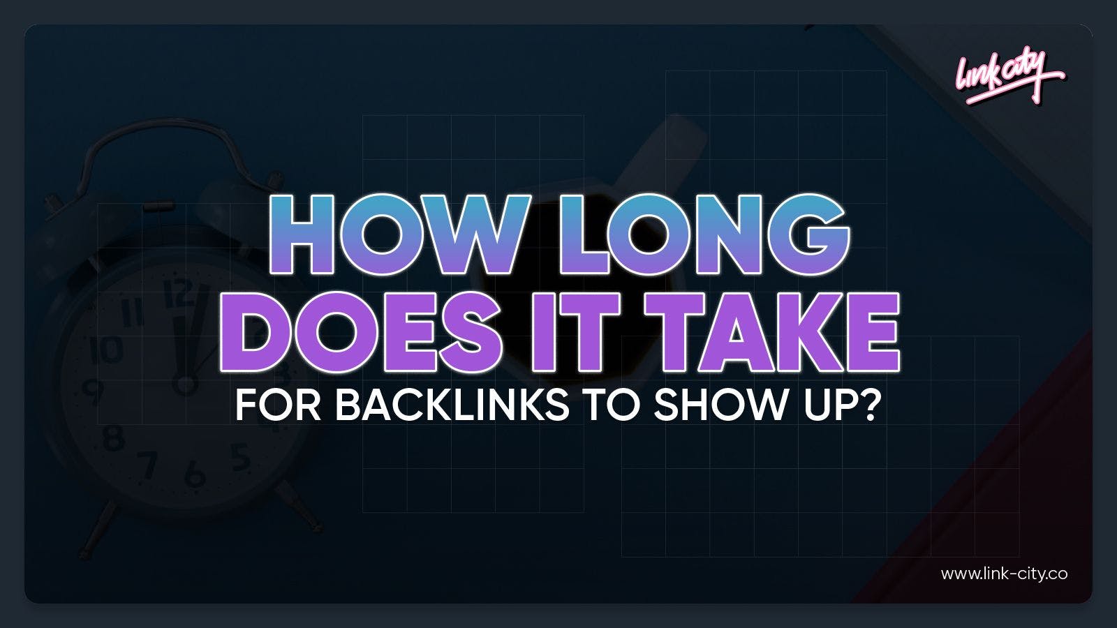 How Long Does It Take For Backlinks To Show Up?