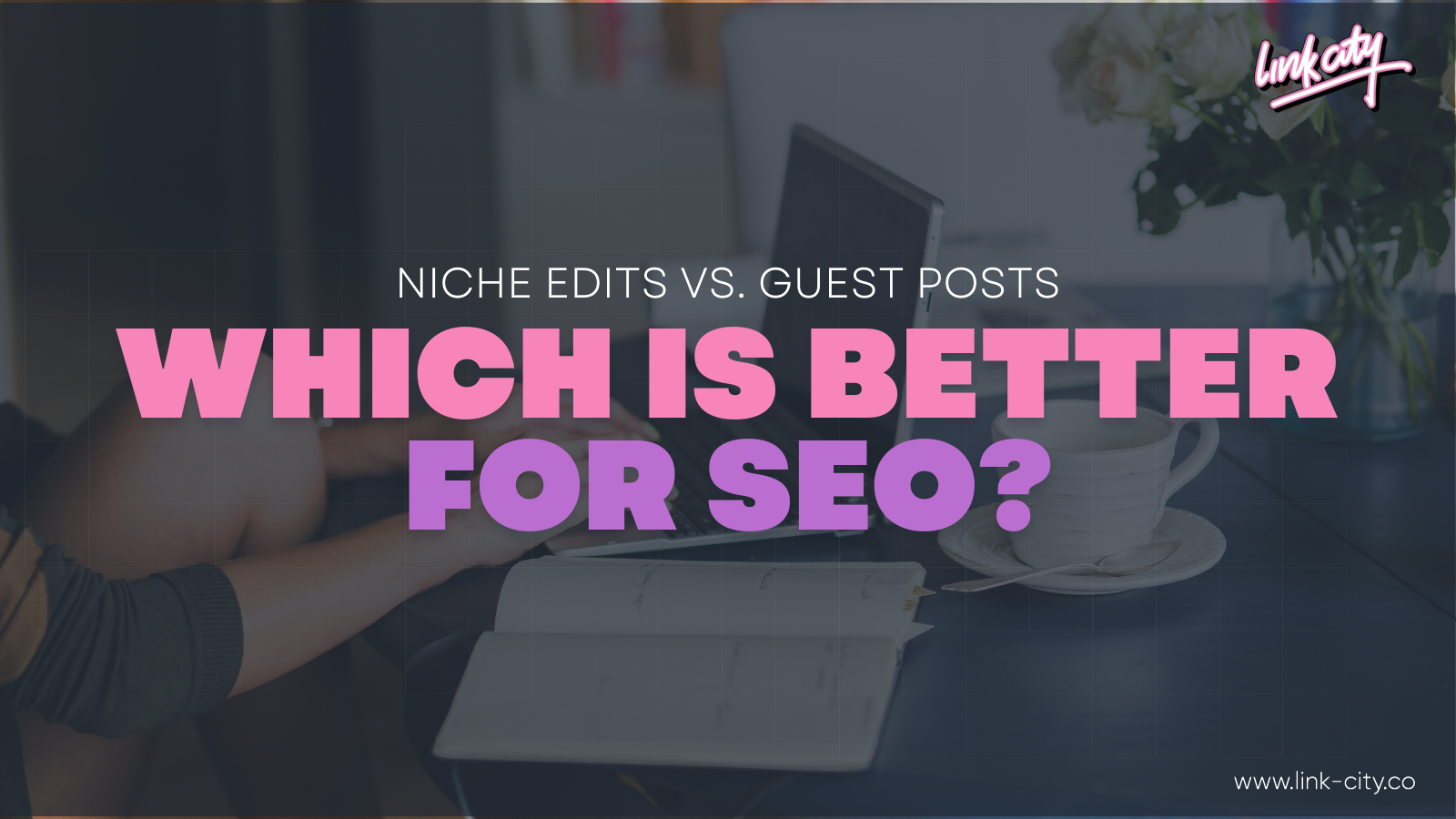 Niche Edits Vs. Guest Posts: Which is Better For SEO?